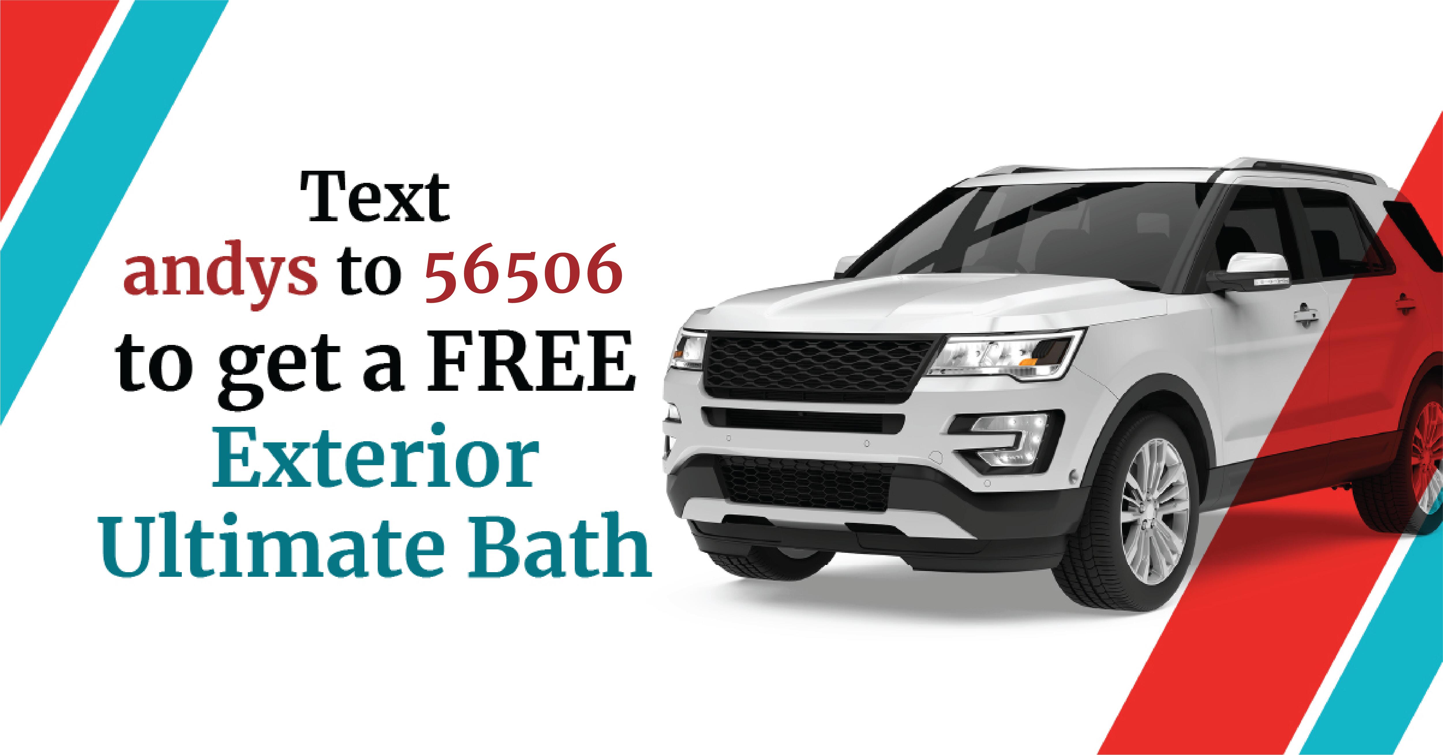 text 'andys' to 55678 and get a free exterior ultimate bath car wash of $18 value